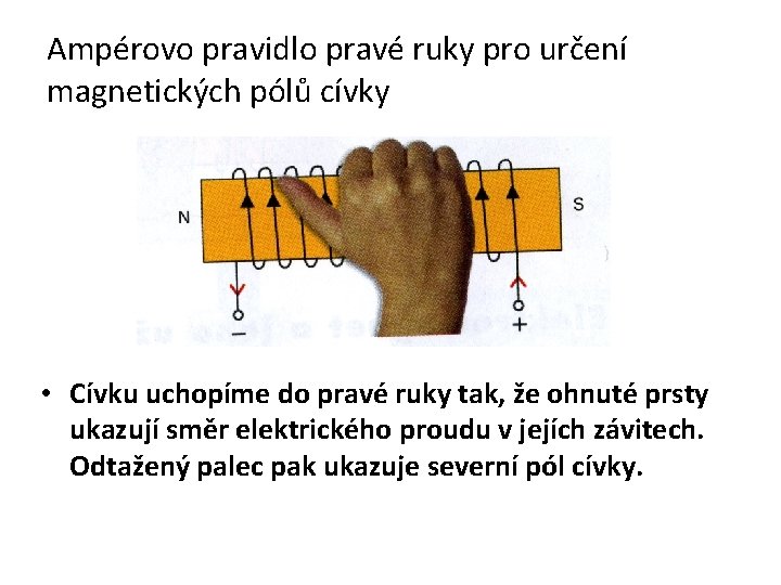 Ampérovo pravidlo pravé ruky pro určení magnetických pólů cívky • Cívku uchopíme do pravé Ampérovo pravidlo pravé ruky pro určení magnetických pólů cívky • Cívku uchopíme do pravé