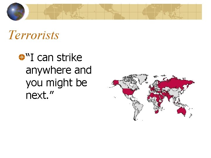 Terrorists “I can strike anywhere and you might be next. ” 