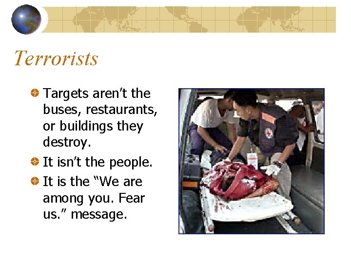 Terrorists Targets aren’t the buses, restaurants, or buildings they destroy. It isn’t the people.