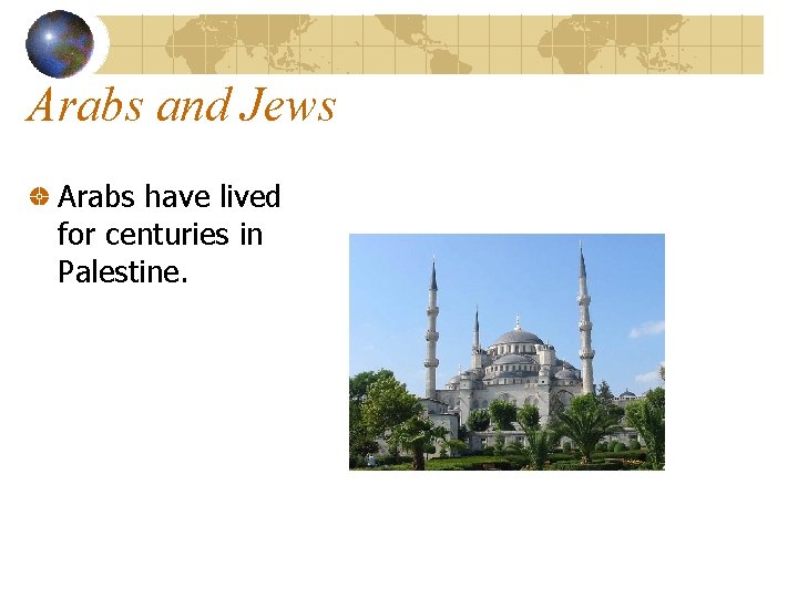 Arabs and Jews Arabs have lived for centuries in Palestine. 