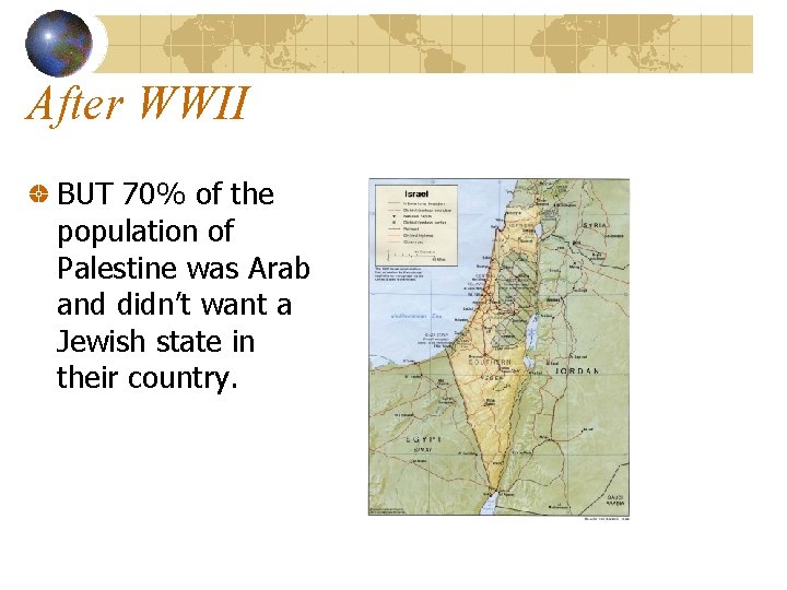 After WWII BUT 70% of the population of Palestine was Arab and didn’t want