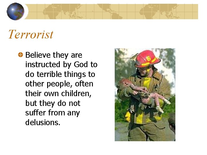 Terrorist Believe they are instructed by God to do terrible things to other people,