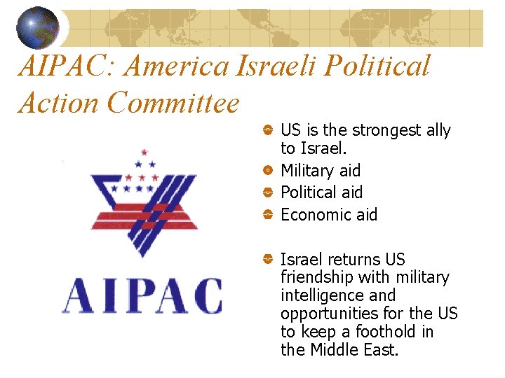 AIPAC: America Israeli Political Action Committee US is the strongest ally to Israel. Military