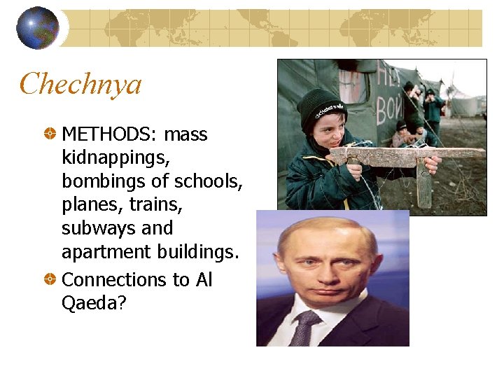 Chechnya METHODS: mass kidnappings, bombings of schools, planes, trains, subways and apartment buildings. Connections