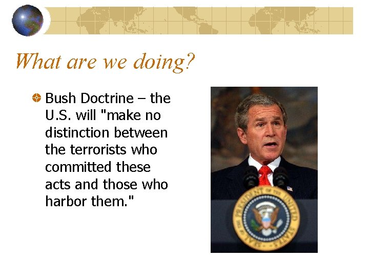 What are we doing? Bush Doctrine – the U. S. will "make no distinction