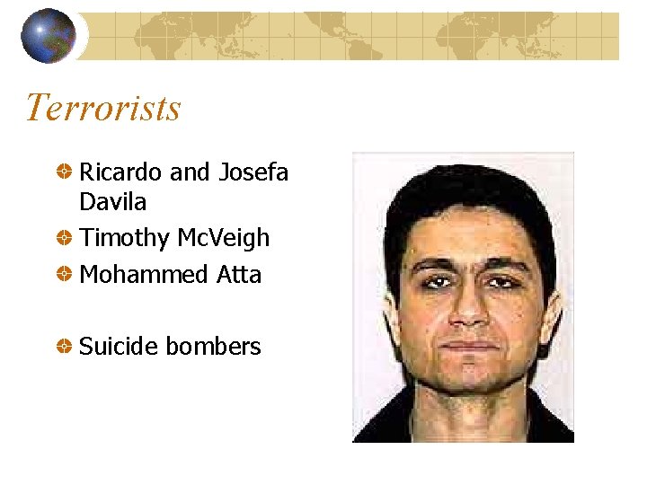 Terrorists Ricardo and Josefa Davila Timothy Mc. Veigh Mohammed Atta Suicide bombers 