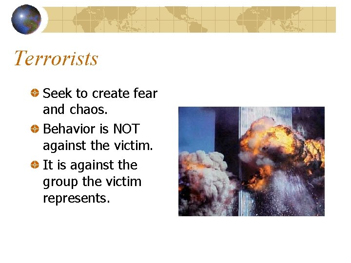 Terrorists Seek to create fear and chaos. Behavior is NOT against the victim. It