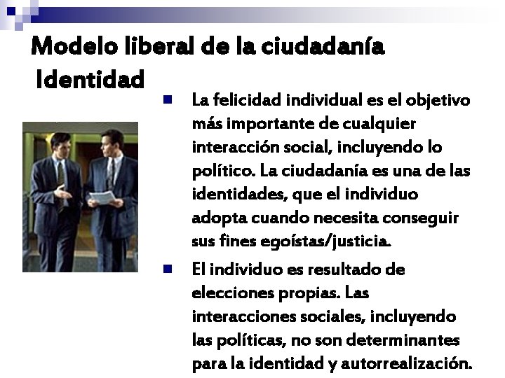 Modelo liberal de la ciudadanía Identidad n n La felicidad individual es el objetivo Modelo liberal de la ciudadanía Identidad n n La felicidad individual es el objetivo