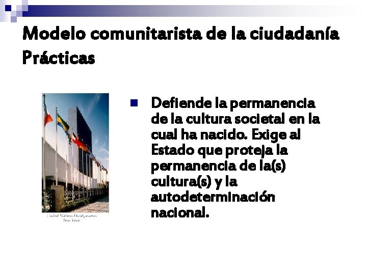 Modelo comunitarista de la ciudadanía Prácticas n Defiende la permanencia de la cultura societal Modelo comunitarista de la ciudadanía Prácticas n Defiende la permanencia de la cultura societal