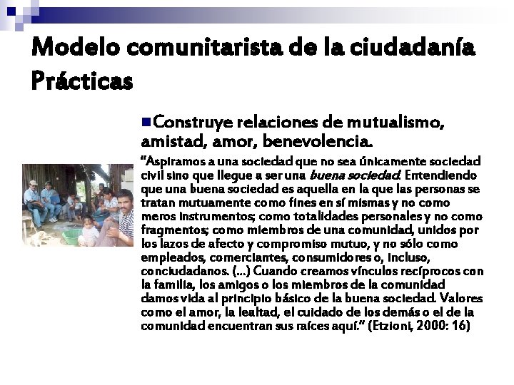 Modelo comunitarista de la ciudadanía Prácticas n. Construye relaciones de mutualismo, amistad, amor, benevolencia. Modelo comunitarista de la ciudadanía Prácticas n. Construye relaciones de mutualismo, amistad, amor, benevolencia.