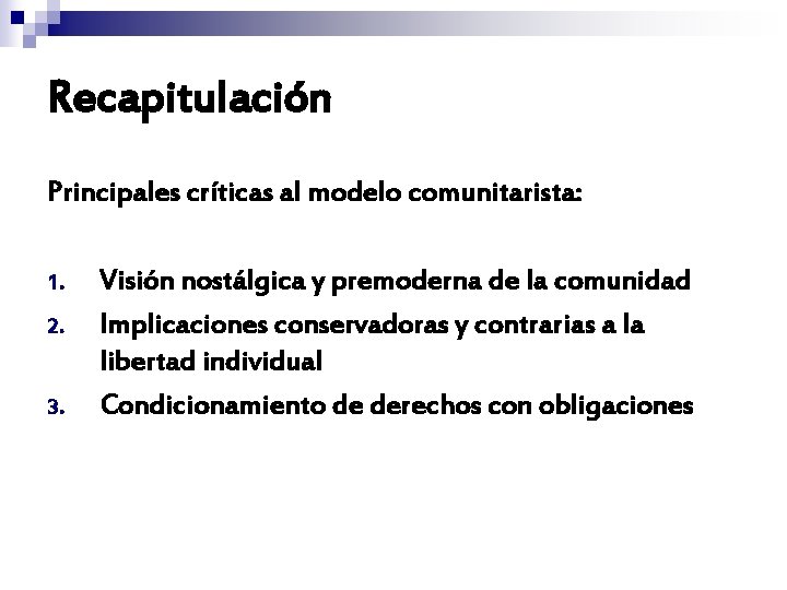 Recapitulación Principales críticas al modelo comunitarista: 1. 2. 3. Visión nostálgica y premoderna de Recapitulación Principales críticas al modelo comunitarista: 1. 2. 3. Visión nostálgica y premoderna de