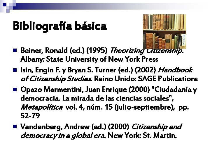 Bibliografía básica n n Beiner, Ronald (ed. ) (1995) Theorizing Citizenship. Albany: State University Bibliografía básica n n Beiner, Ronald (ed. ) (1995) Theorizing Citizenship. Albany: State University