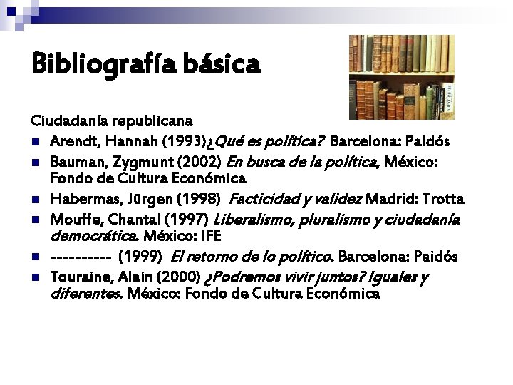 Bibliografía básica Ciudadanía republicana n Arendt, Hannah (1993)¿Qué es política? Barcelona: Paidós n Bauman, Bibliografía básica Ciudadanía republicana n Arendt, Hannah (1993)¿Qué es política? Barcelona: Paidós n Bauman,