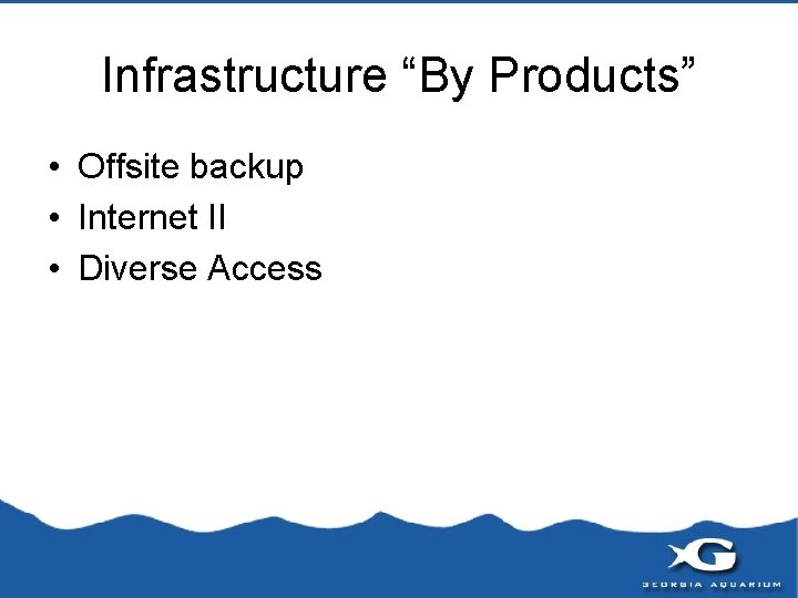 Infrastructure “By Products” • Offsite backup • Internet II • Diverse Access 