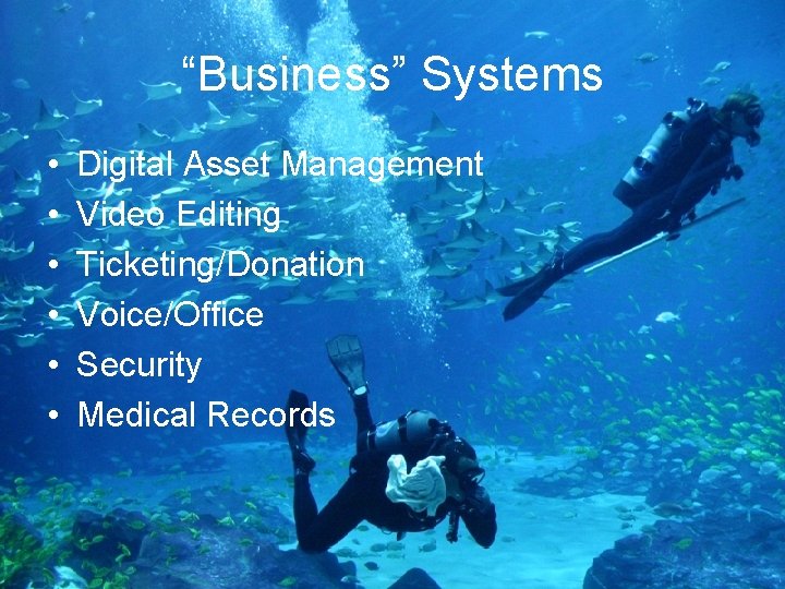 “Business” Systems • • • Digital Asset Management Video Editing Ticketing/Donation Voice/Office Security Medical
