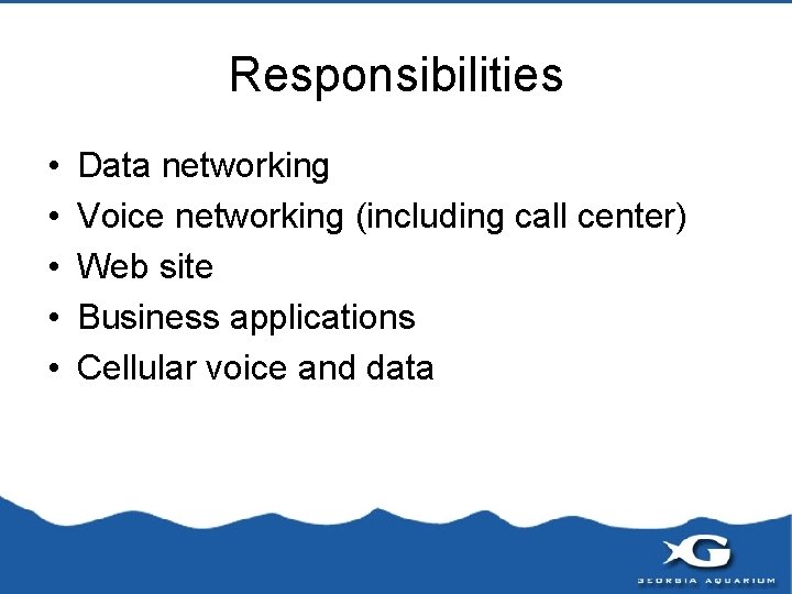 Responsibilities • • • Data networking Voice networking (including call center) Web site Business