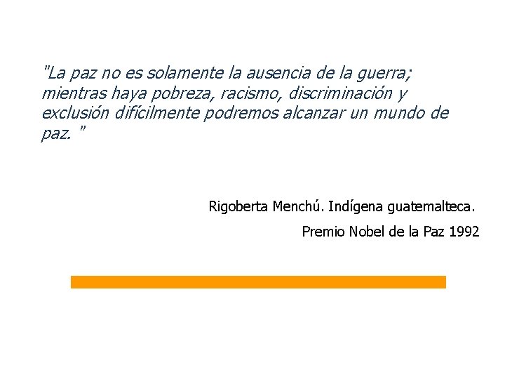 "La paz no es solamente la ausencia de la guerra; mientras haya pobreza, racismo,