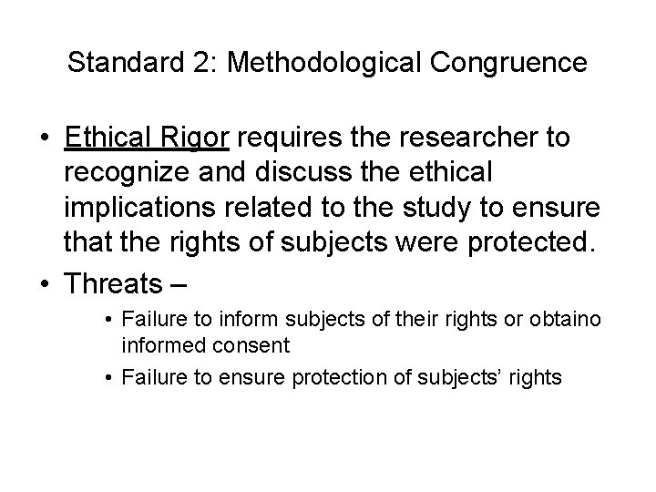 Standard 2: Methodological Congruence • Ethical Rigor requires the researcher to recognize and discuss