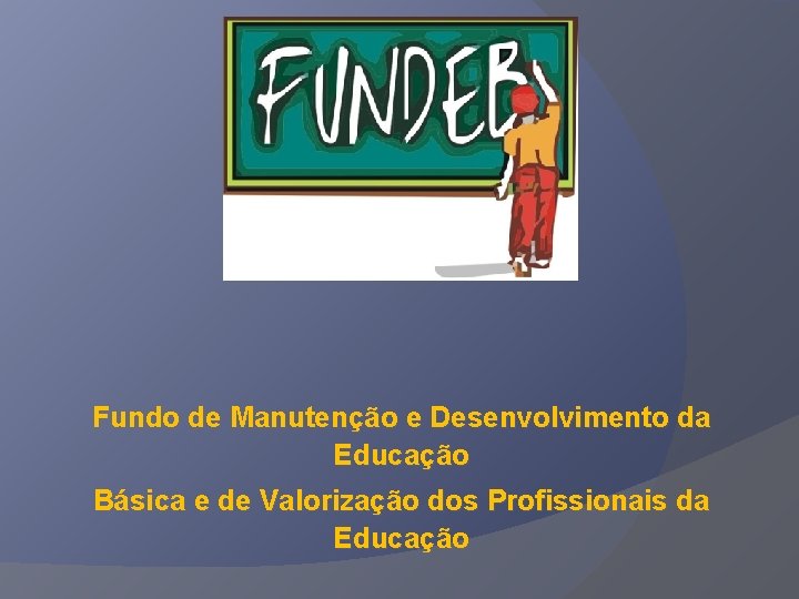 Fundo de Manutenção e Desenvolvimento da Educação Básica e de Valorização dos Profissionais da