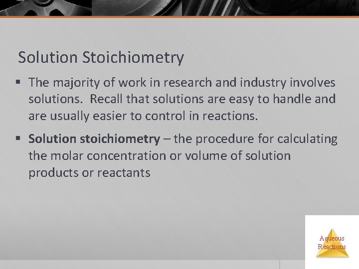 Solution Stoichiometry § The majority of work in research and industry involves solutions. Recall