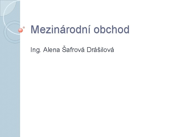 Mezinárodní obchod Ing. Alena Šafrová Drášilová 