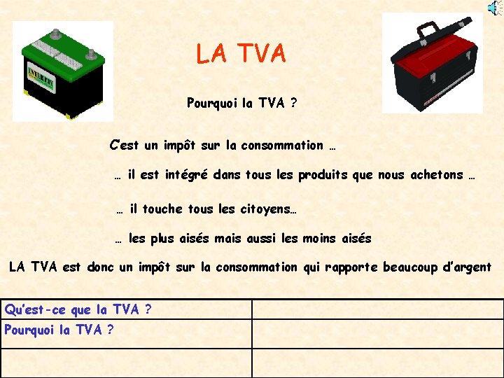 LA TVA Pourquoi la TVA ? C’est un impôt sur la consommation … …