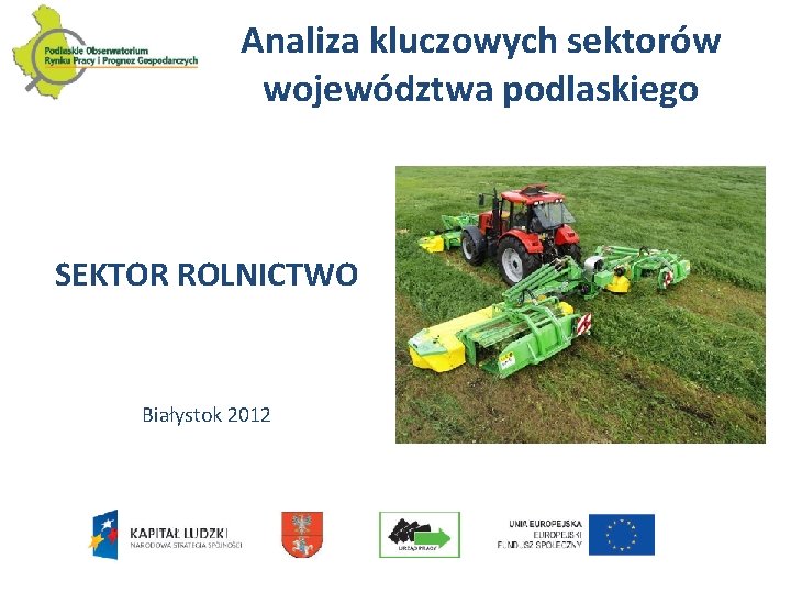 Analiza kluczowych sektorów województwa podlaskiego SEKTOR ROLNICTWO Białystok 2012 