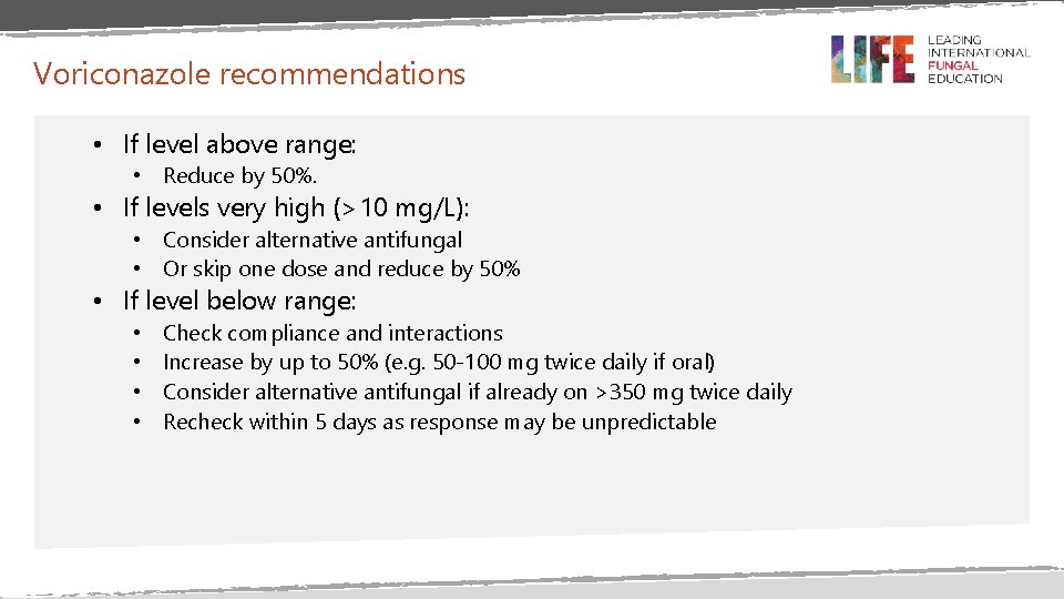 Voriconazole recommendations • If level above range: • Reduce by 50%. • If levels