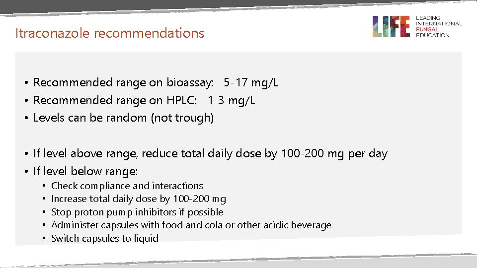 Itraconazole recommendations • Recommended range on bioassay: 5 -17 mg/L • Recommended range on