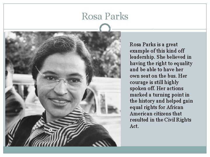 Rosa Parks is a great example of this kind off leadership. She believed in