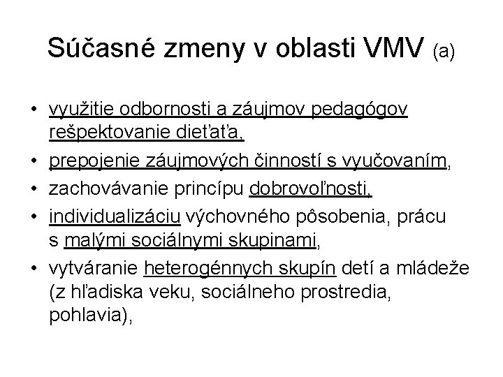 Súčasné zmeny v oblasti VMV (a) • využitie odbornosti a záujmov pedagógov rešpektovanie dieťaťa,