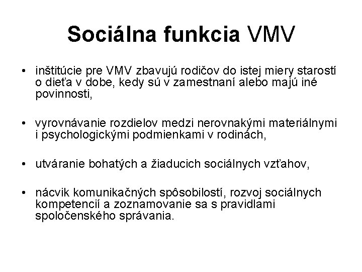 Sociálna funkcia VMV • inštitúcie pre VMV zbavujú rodičov do istej miery starostí o