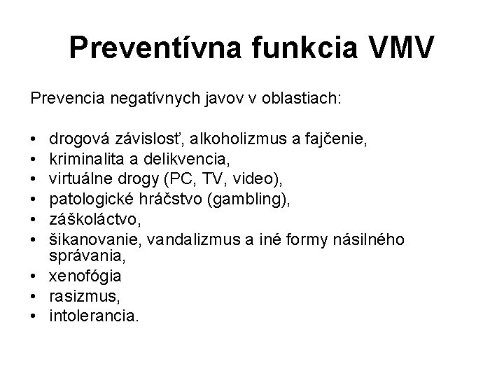 Preventívna funkcia VMV Prevencia negatívnych javov v oblastiach: • • • drogová závislosť, alkoholizmus