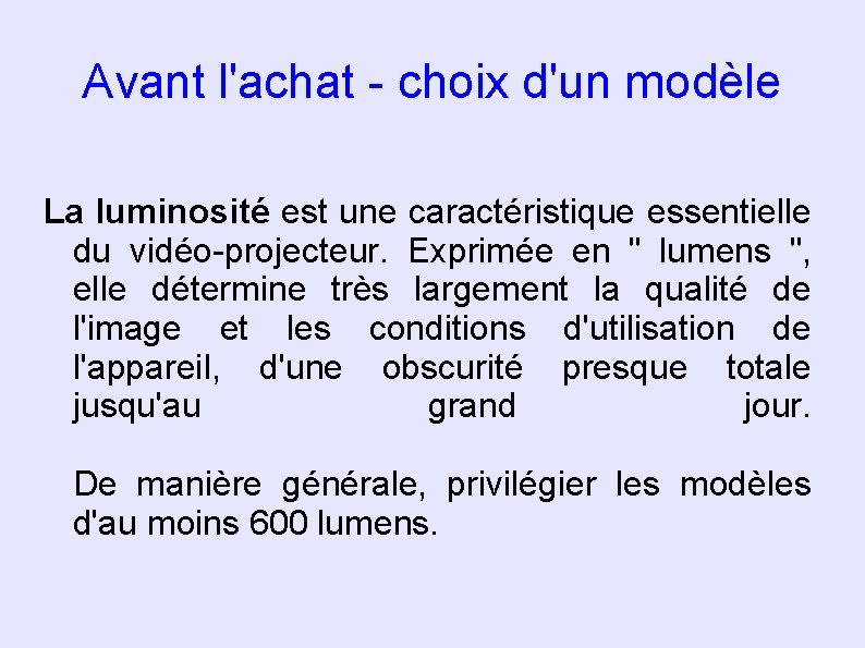 Avant l'achat - choix d'un modèle La luminosité est une caractéristique essentielle du vidéo-projecteur. Avant l'achat - choix d'un modèle La luminosité est une caractéristique essentielle du vidéo-projecteur.