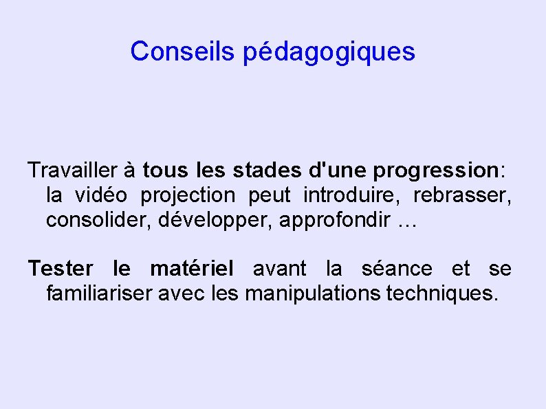 Conseils pédagogiques Travailler à tous les stades d'une progression: la vidéo projection peut introduire,