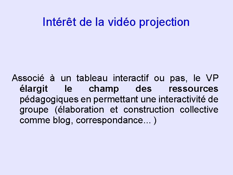 Intérêt de la vidéo projection Associé à un tableau interactif ou pas, le VP