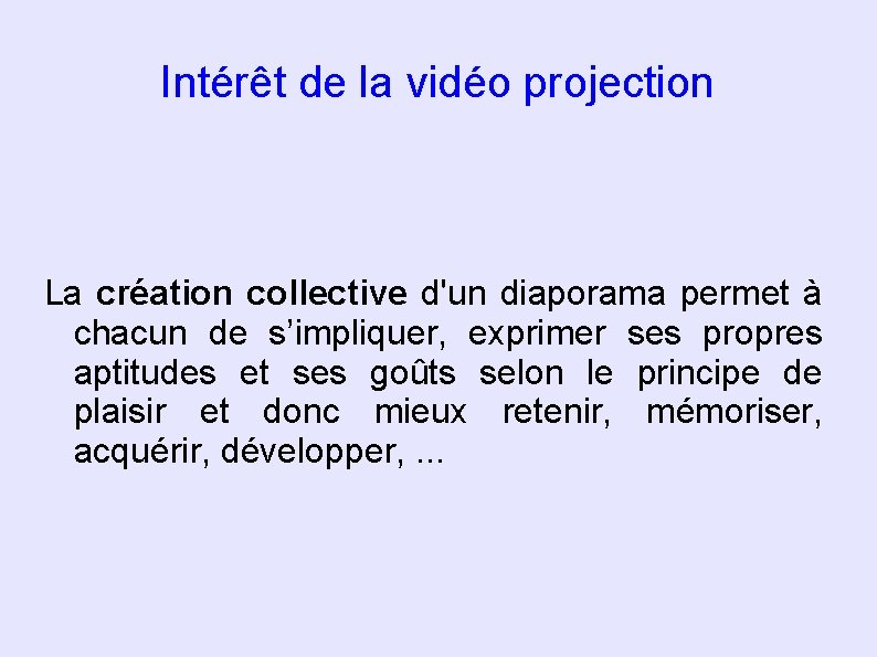 Intérêt de la vidéo projection La création collective d'un diaporama permet à chacun de