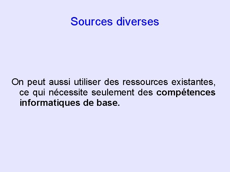 Sources diverses On peut aussi utiliser des ressources existantes, ce qui nécessite seulement des