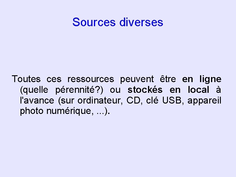 Sources diverses Toutes ces ressources peuvent être en ligne (quelle pérennité? ) ou stockés