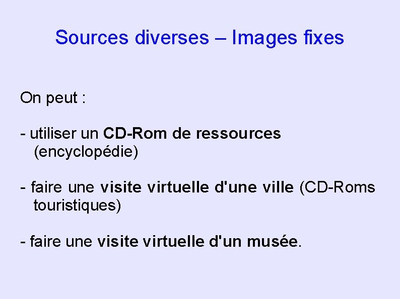 Sources diverses – Images fixes On peut : - utiliser un CD-Rom de ressources