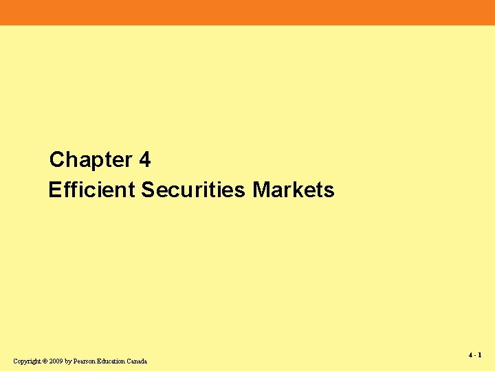 Chapter 4 Efficient Securities Markets Copyright © 2009 by Pearson Education Canada 4 -1