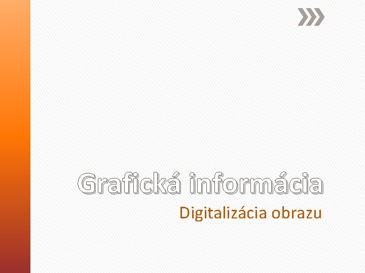 Grafická informácia Digitalizácia obrazu 