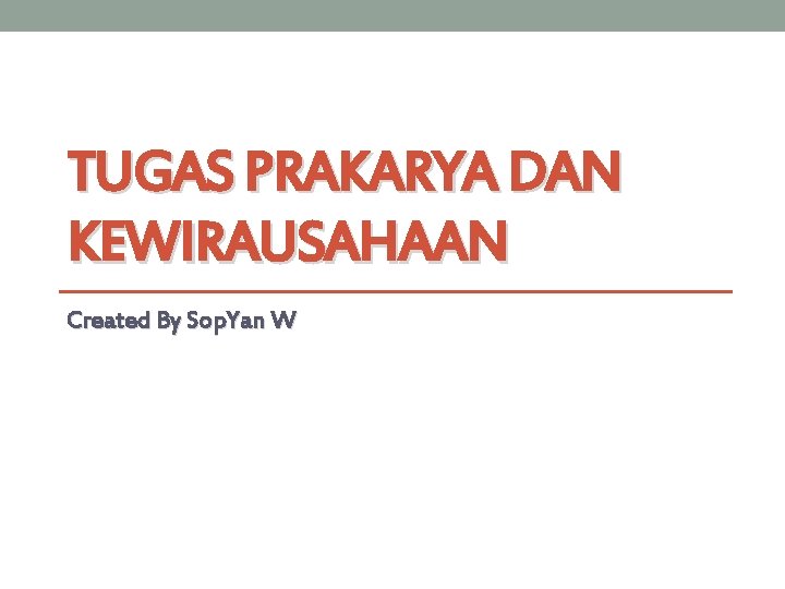 TUGAS PRAKARYA DAN KEWIRAUSAHAAN Created By Sop. Yan W 