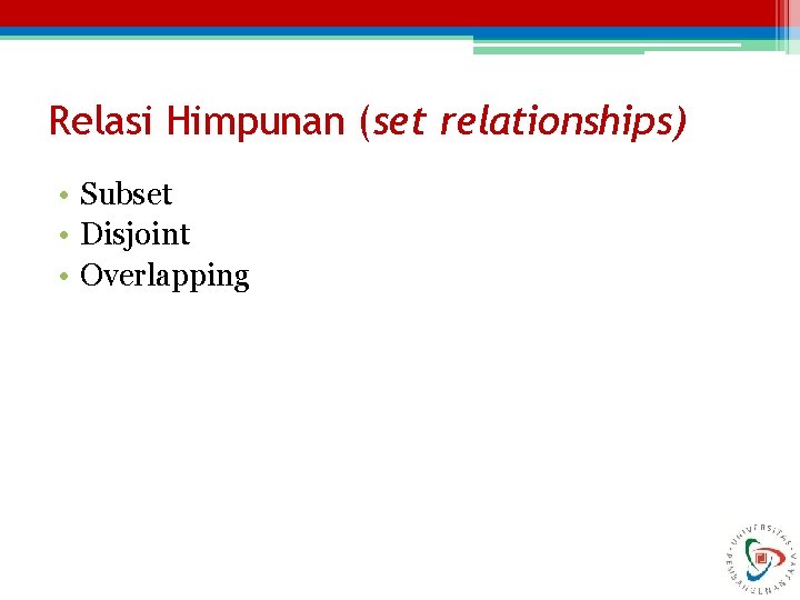 Relasi Himpunan (set relationships) • Subset • Disjoint • Overlapping 