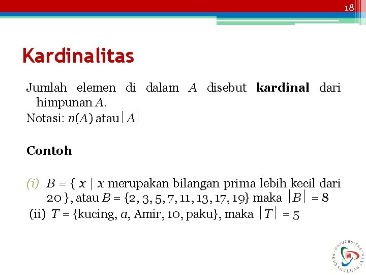 18 Kardinalitas Jumlah elemen di dalam A disebut kardinal dari himpunan A. Notasi: n(A)
