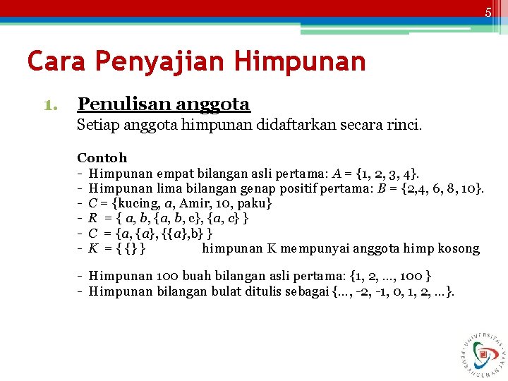 5 Cara Penyajian Himpunan 1. Penulisan anggota Setiap anggota himpunan didaftarkan secara rinci. Contoh