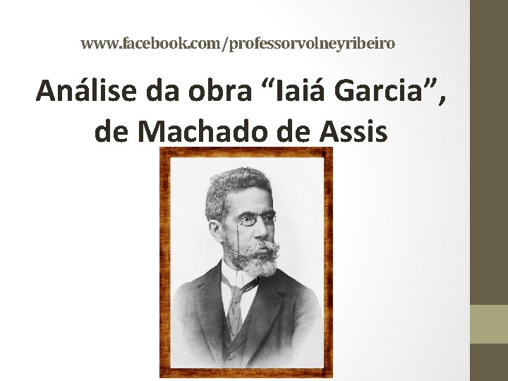 www. facebook. com/professorvolneyribeiro Análise da obra “Iaiá Garcia”, de Machado de Assis 