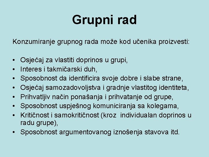 Grupni rad Konzumiranje grupnog rada može kod učenika proizvesti: • • Osjećaj za vlastiti