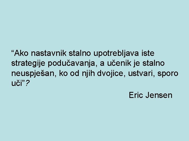 “Ako nastavnik stalno upotrebljava iste strategije podučavanja, a učenik je stalno neuspješan, ko od