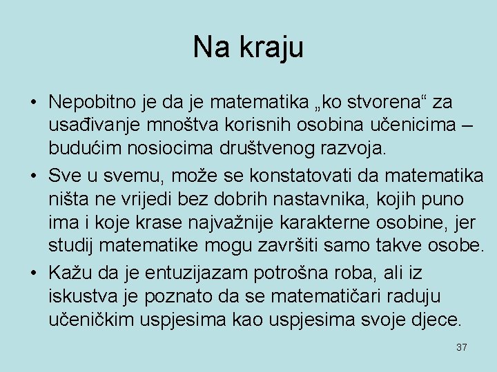 Na kraju • Nepobitno je da je matematika „ko stvorena“ za usađivanje mnoštva korisnih